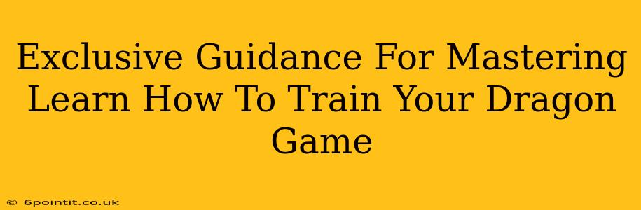 Exclusive Guidance For Mastering Learn How To Train Your Dragon Game