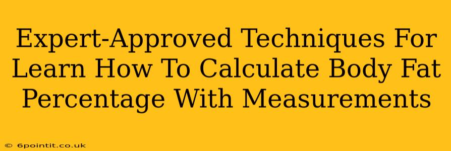 Expert-Approved Techniques For Learn How To Calculate Body Fat Percentage With Measurements