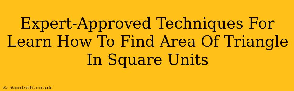 Expert-Approved Techniques For Learn How To Find Area Of Triangle In Square Units