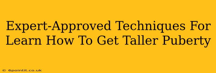 Expert-Approved Techniques For Learn How To Get Taller Puberty