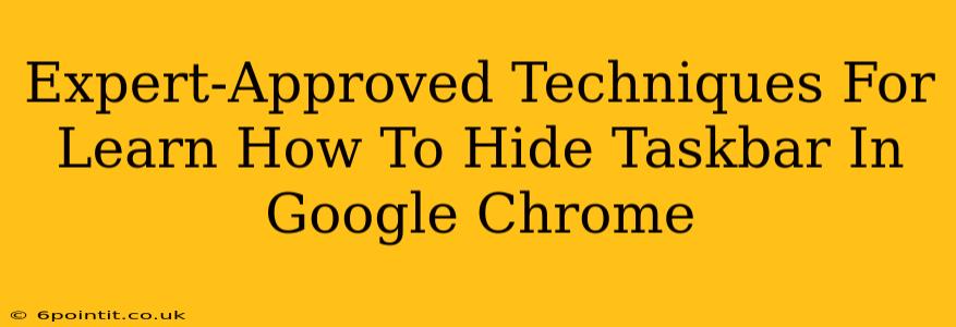 Expert-Approved Techniques For Learn How To Hide Taskbar In Google Chrome