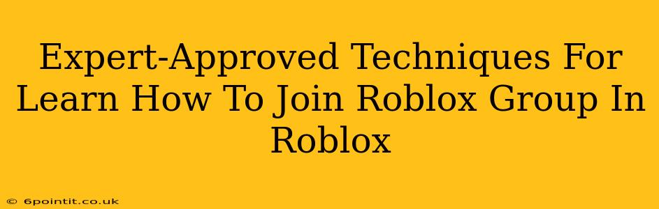 Expert-Approved Techniques For Learn How To Join Roblox Group In Roblox