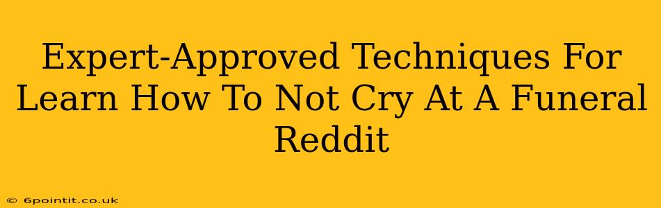 Expert-Approved Techniques For Learn How To Not Cry At A Funeral Reddit