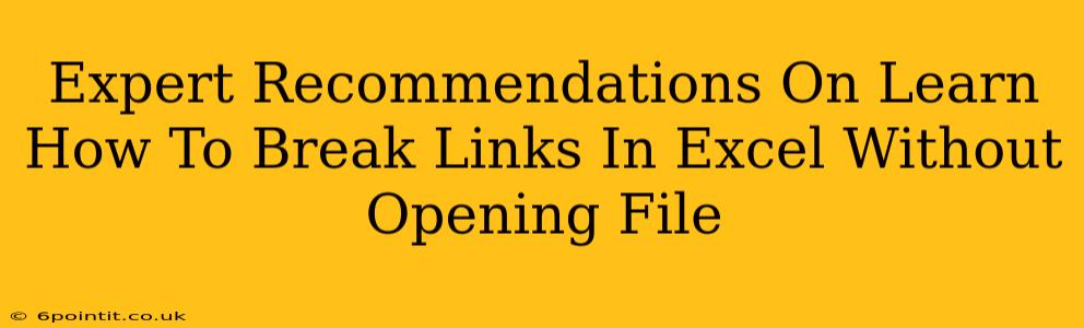 Expert Recommendations On Learn How To Break Links In Excel Without Opening File