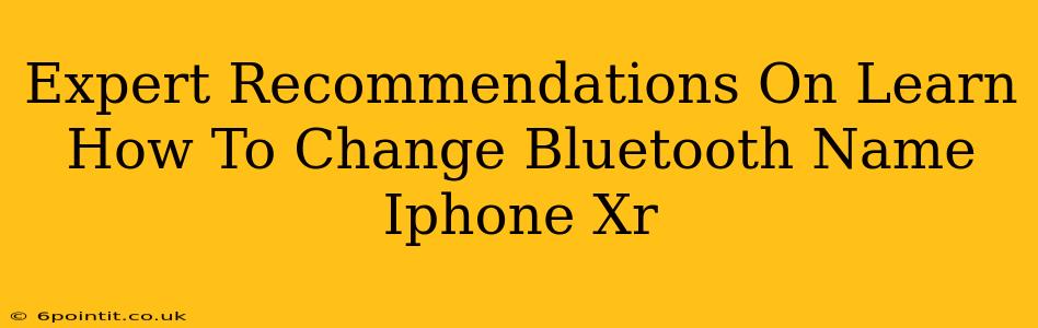 Expert Recommendations On Learn How To Change Bluetooth Name Iphone Xr