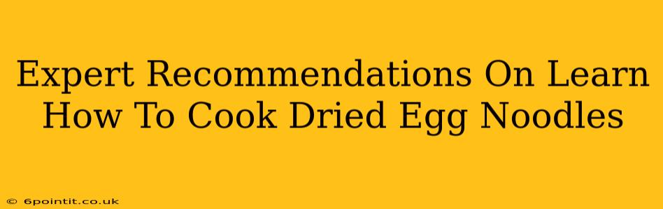 Expert Recommendations On Learn How To Cook Dried Egg Noodles