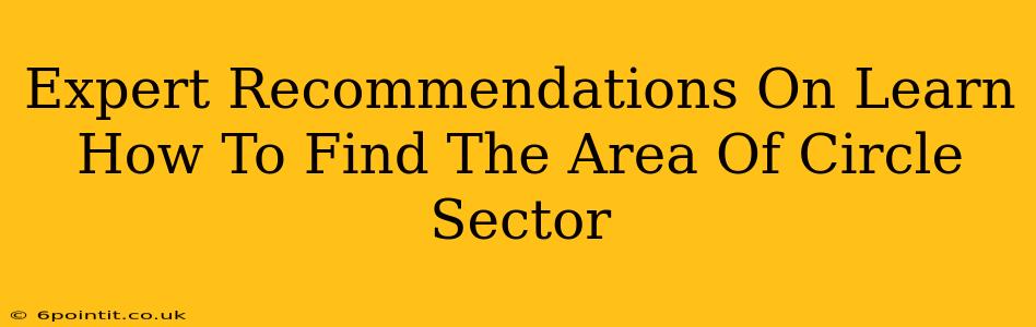 Expert Recommendations On Learn How To Find The Area Of Circle Sector