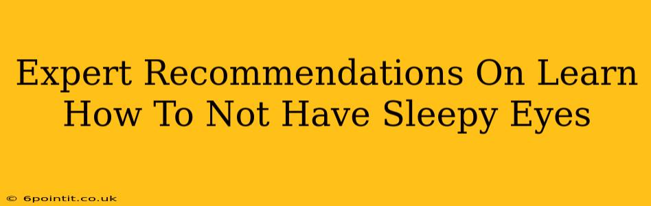 Expert Recommendations On Learn How To Not Have Sleepy Eyes