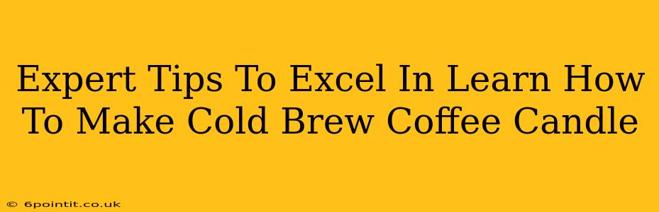 Expert Tips To Excel In Learn How To Make Cold Brew Coffee Candle