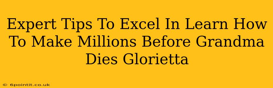 Expert Tips To Excel In Learn How To Make Millions Before Grandma Dies Glorietta