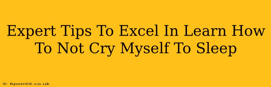 Expert Tips To Excel In Learn How To Not Cry Myself To Sleep