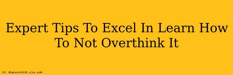 Expert Tips To Excel In Learn How To Not Overthink It