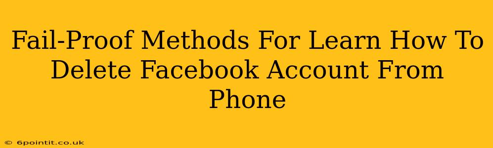 Fail-Proof Methods For Learn How To Delete Facebook Account From Phone