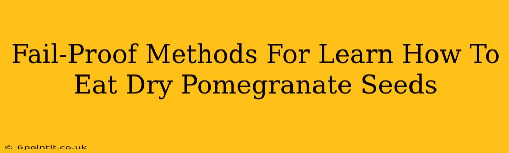 Fail-Proof Methods For Learn How To Eat Dry Pomegranate Seeds