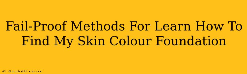 Fail-Proof Methods For Learn How To Find My Skin Colour Foundation