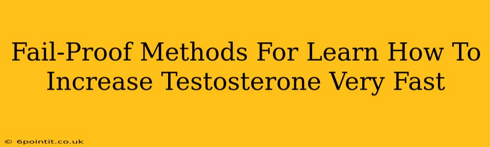 Fail-Proof Methods For Learn How To Increase Testosterone Very Fast