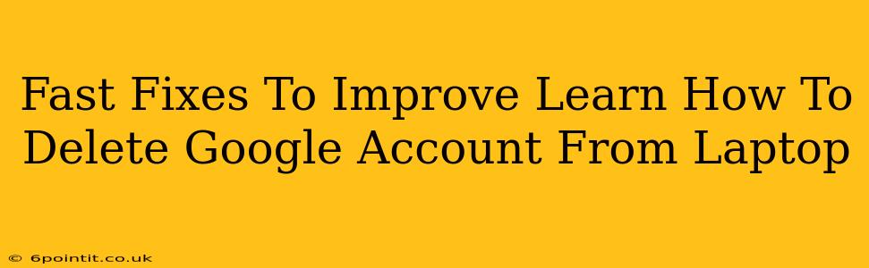 Fast Fixes To Improve Learn How To Delete Google Account From Laptop