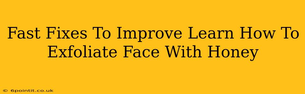 Fast Fixes To Improve Learn How To Exfoliate Face With Honey