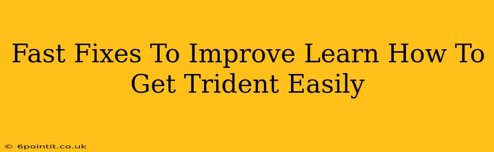 Fast Fixes To Improve Learn How To Get Trident Easily