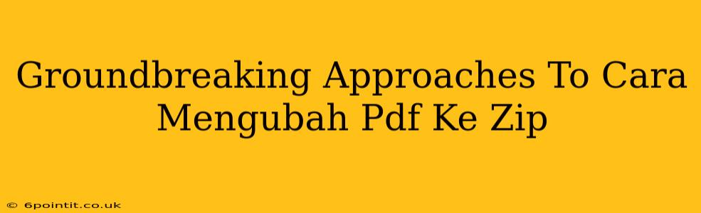 Groundbreaking Approaches To Cara Mengubah Pdf Ke Zip