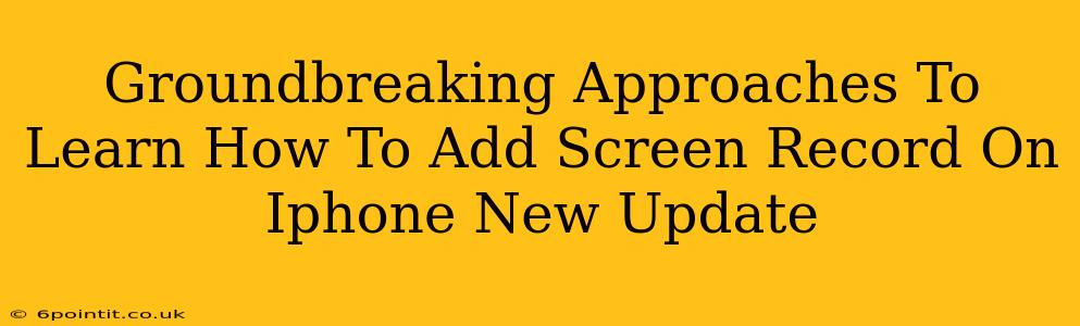 Groundbreaking Approaches To Learn How To Add Screen Record On Iphone New Update