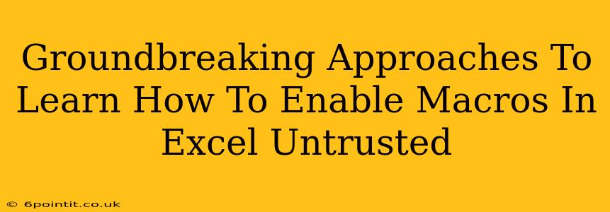 Groundbreaking Approaches To Learn How To Enable Macros In Excel Untrusted