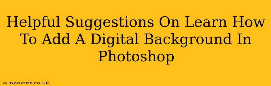 Helpful Suggestions On Learn How To Add A Digital Background In Photoshop