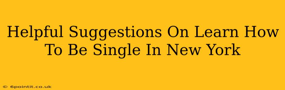 Helpful Suggestions On Learn How To Be Single In New York