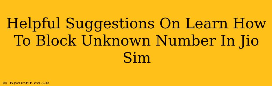 Helpful Suggestions On Learn How To Block Unknown Number In Jio Sim