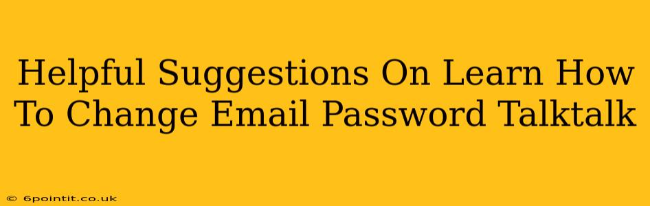 Helpful Suggestions On Learn How To Change Email Password Talktalk