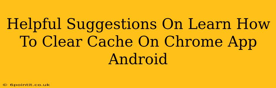 Helpful Suggestions On Learn How To Clear Cache On Chrome App Android