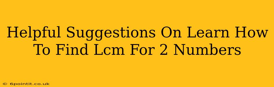 Helpful Suggestions On Learn How To Find Lcm For 2 Numbers