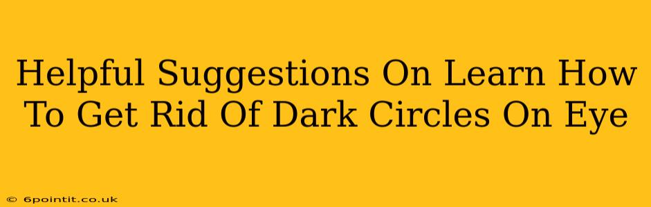 Helpful Suggestions On Learn How To Get Rid Of Dark Circles On Eye