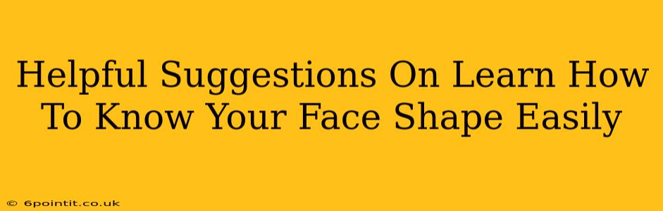 Helpful Suggestions On Learn How To Know Your Face Shape Easily