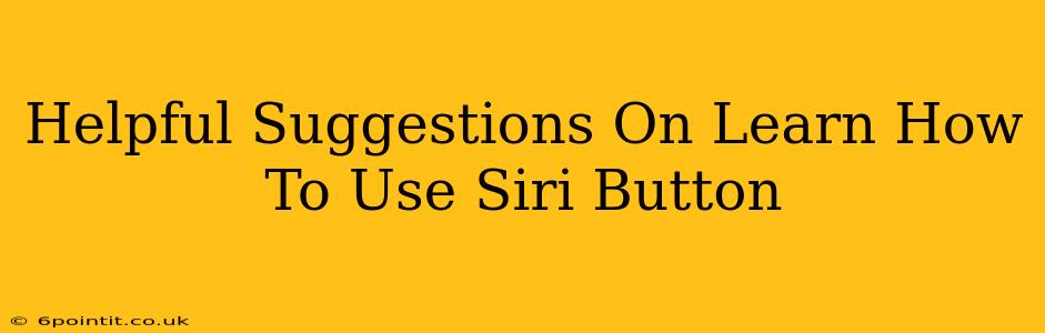 Helpful Suggestions On Learn How To Use Siri Button