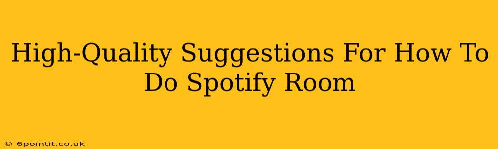 High-Quality Suggestions For How To Do Spotify Room