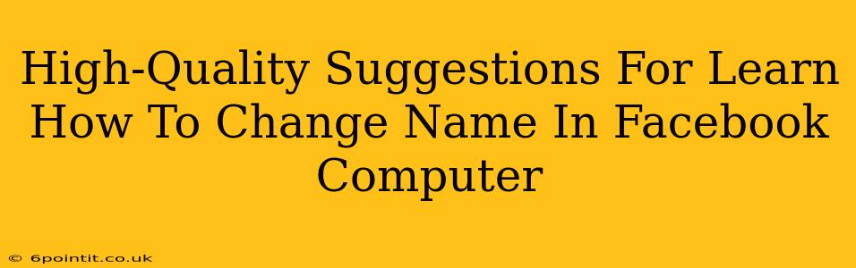 High-Quality Suggestions For Learn How To Change Name In Facebook Computer