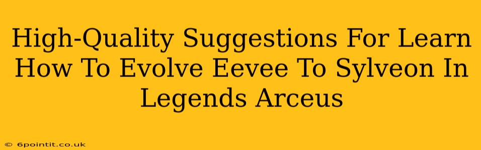 High-Quality Suggestions For Learn How To Evolve Eevee To Sylveon In Legends Arceus