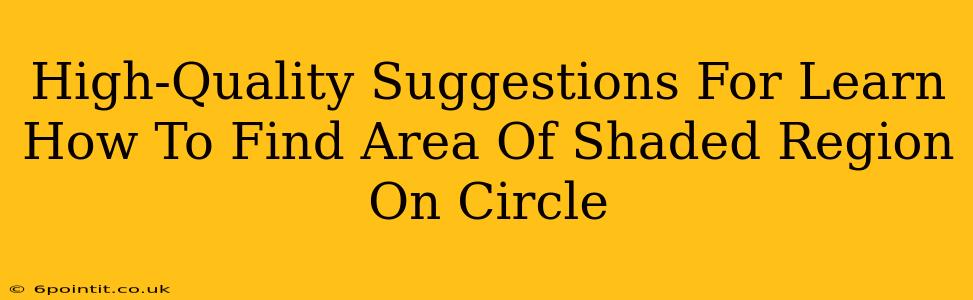 High-Quality Suggestions For Learn How To Find Area Of Shaded Region On Circle