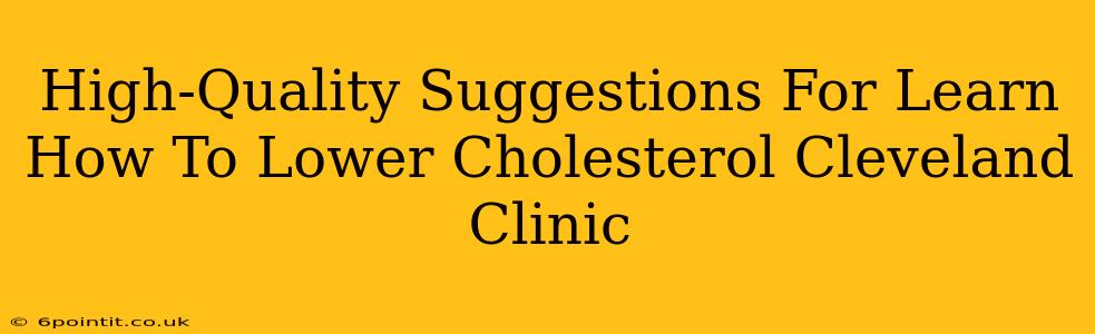 High-Quality Suggestions For Learn How To Lower Cholesterol Cleveland Clinic