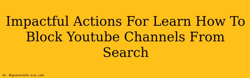 Impactful Actions For Learn How To Block Youtube Channels From Search