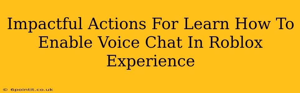 Impactful Actions For Learn How To Enable Voice Chat In Roblox Experience