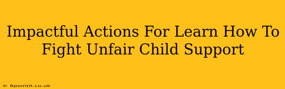 Impactful Actions For Learn How To Fight Unfair Child Support