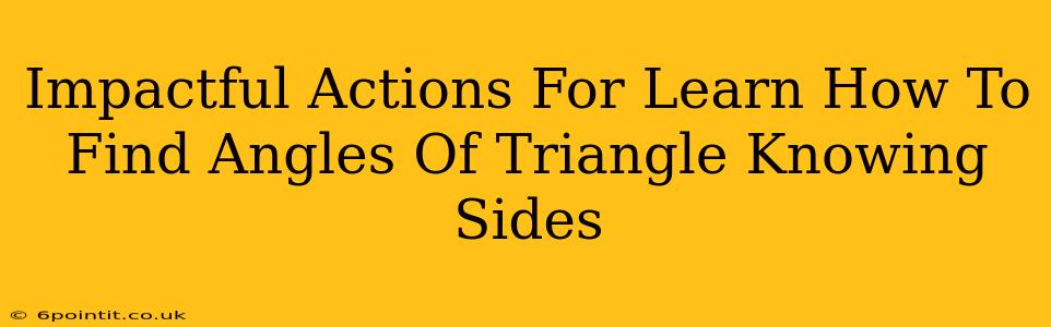 Impactful Actions For Learn How To Find Angles Of Triangle Knowing Sides