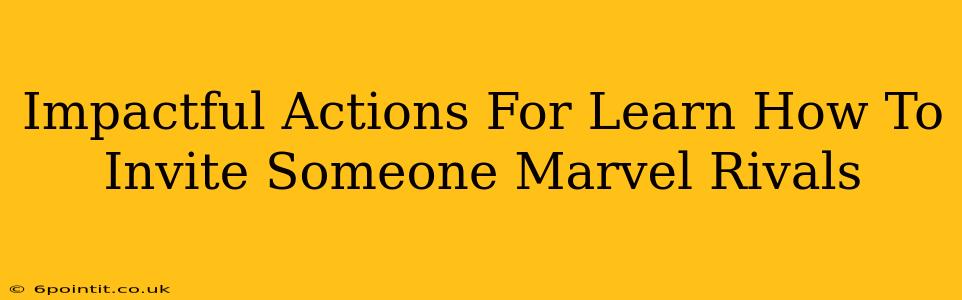 Impactful Actions For Learn How To Invite Someone Marvel Rivals