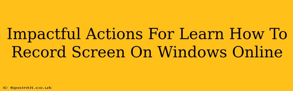 Impactful Actions For Learn How To Record Screen On Windows Online