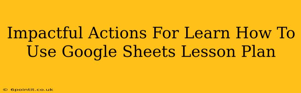 Impactful Actions For Learn How To Use Google Sheets Lesson Plan