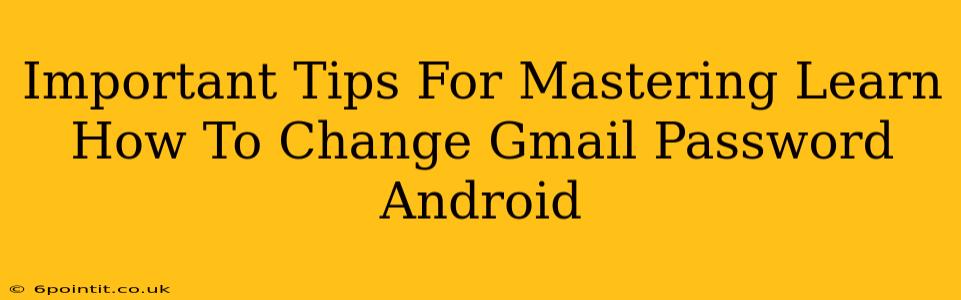 Important Tips For Mastering Learn How To Change Gmail Password Android