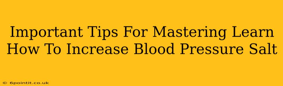 Important Tips For Mastering Learn How To Increase Blood Pressure Salt