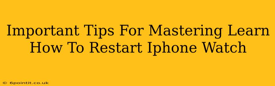 Important Tips For Mastering Learn How To Restart Iphone Watch